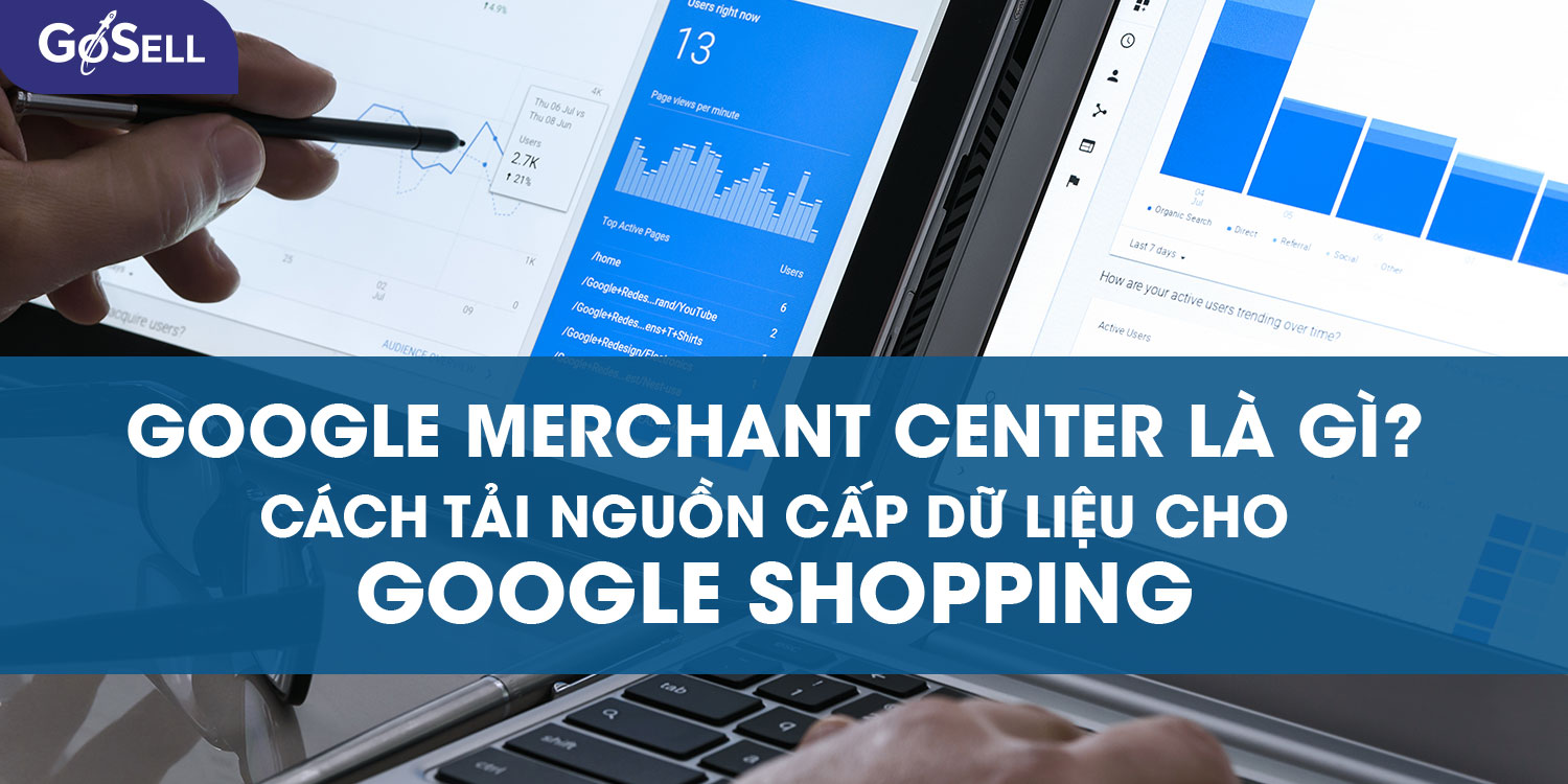 Google Merchant Center là gì? Cách tải nguồn cấp dữ liệu cho ...