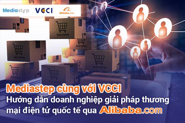 Mediastep đồng hành cùng VCCI hướng dẫn doanh nghiệp giải pháp thương mại điện tử quốc tế thông qua Alibaba.com