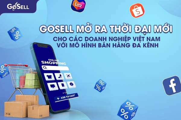 GoSELL mở ra thời đại mới cho các doanh nghiệp Việt Nam với mô hình bán hàng đa kênh